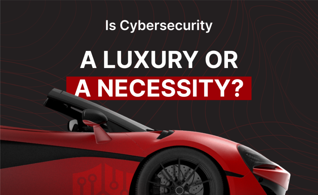 Red sports car image with the question "Is Cybersecurity a Luxury or a Necessity?" highlighting the vital role of cybersecurity for small businesses