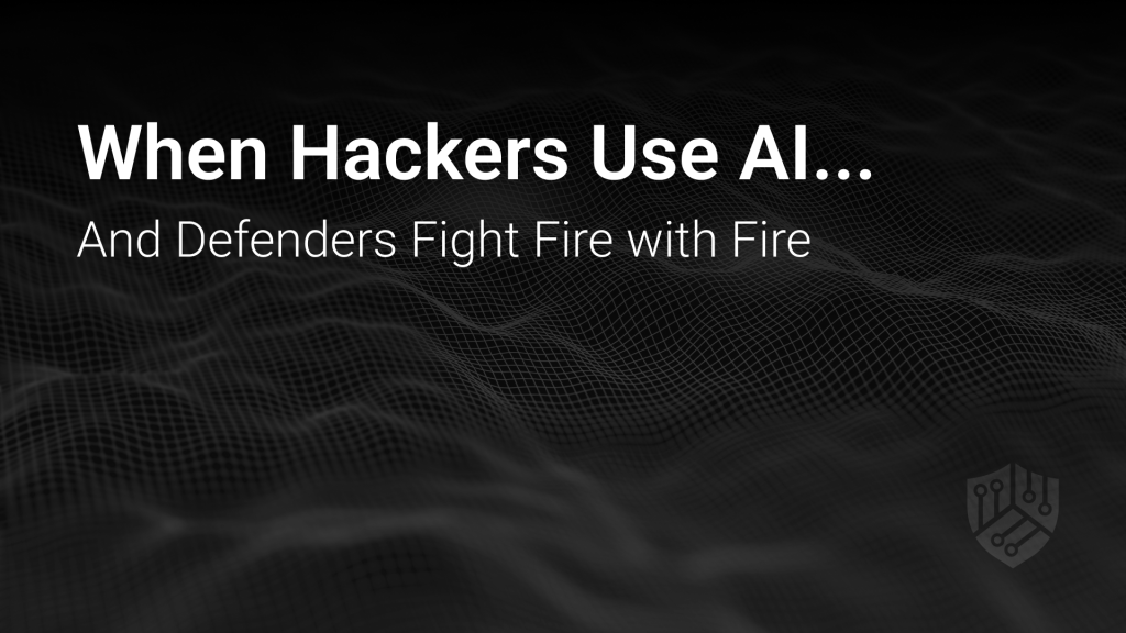 When Hackers Use AI… And Defenders Fight Fire with Fire