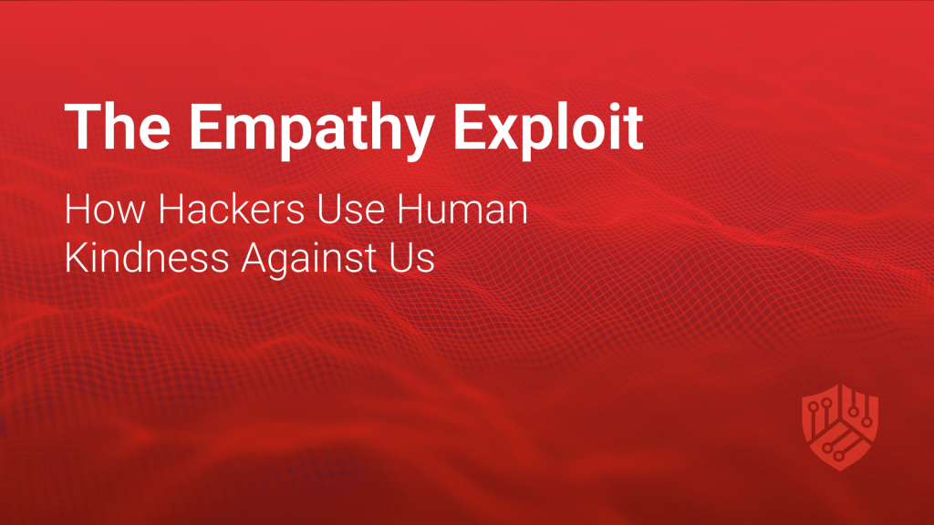 The Empathy Exploit: How Hackers Use Human Kindness Against Us