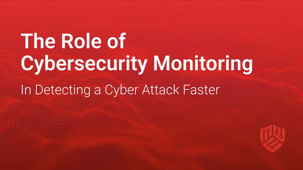 The Role of Cybersecurity Monitoring in Detecting a Cyber Attack Faster